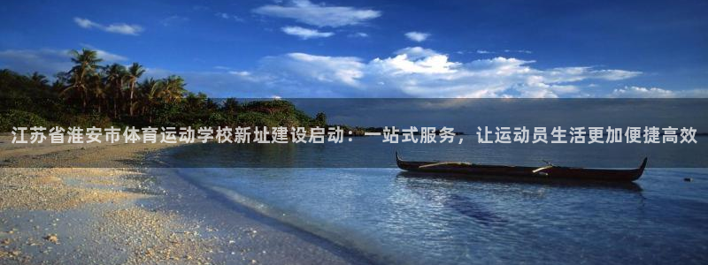 中欧体育kok：江苏省淮安市体育运动学校新址建设启动：一站式服务，让运动员生活更加便捷高效