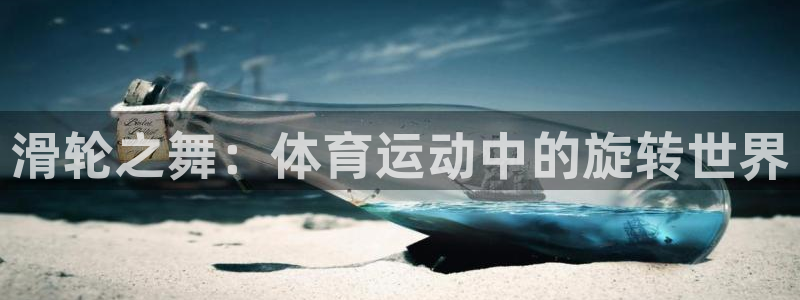 中欧体育官网入口：滑轮之舞：体育运动中的旋转世界